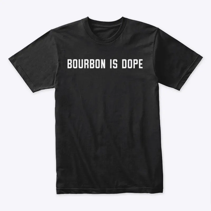 Bourbon is Dope Tee